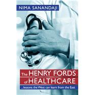 The Henry Fords of Healthcar …Lessons the West Can Learn from the East 9780255367882