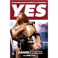 Yes! My Improbable Journey to the Main Event of WrestleMania 9781250067883