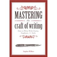 Mastering the Craft of Writing: How to Write With Clarity, Emphasis, and Style 9781599637884