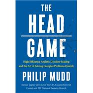 The Head Game: High-efficiency Analytic Decision Making and the Art of Solving Complex Problems Quickly 9780871407887