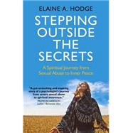 Stepping Outside the Secrets: A Spiritual Journey from Sexual Abuse to Inner Peace 9781782797890