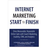 Internet Marketing Start to Finish Drive measurable, repeatable online sales with search marketing, usability, CRM, and analytics 9780789747891