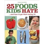 25 Foods Kids Hate: And How to Get Them Eating 24 9781847737892