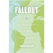 Fallout: Nuclear Diplomacy in an Age of Global Fracture 9780226157894