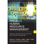 Mastering Project Human Resource Management Effectively Organize and Communicate with All Project Stakeholders 9780133837896
