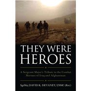 They Were Heroes: A Sergeant Major's Tribute to Combat Marines of Iraq and Afghanistan 9781612517896