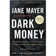 Dark Money The Hidden History of the Billionaires Behind the Rise of the Radical Right 9780307947901