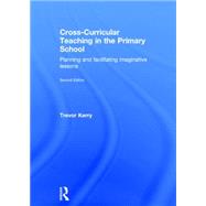 Cross-Curricular Teaching in the Primary School: Planning and Facilitating Imaginative Lessons 9781138787902