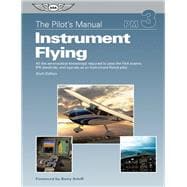 The Pilot's Manual: Instrument Flying; A Step-by-Step Course Covering All Knowledge Necessary to Pass the FAA Instrument Written and Oral Exams, and the IFR Flight Check 9781560277903