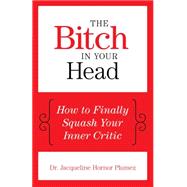 The Bitch in Your Head How to Finally Squash Your Inner Critic 9781493007905