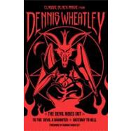 Classic Black Magic from Dennis Wheatley : The Devil Rides Out, to the Devil a Daughter, Gateway to Hell 9781853757907