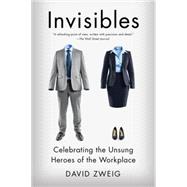 Invisibles: Celebrating the Unsung Heroes of the Workplace 9781591847908