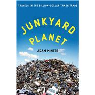 Junkyard Planet Travels in the Billion-Dollar Trash Trade 9781608197910