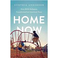 Home Now How 6000 Refugees Transformed an American Town 9781541767911