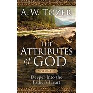 The Attributes of God Volume 2 Deeper into the Father's Heart 9781600667916