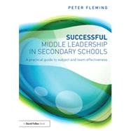 Successful Middle Leadership in Secondary Schools: A Practical Guide to Subject and Team Effectiveness 9780415857918