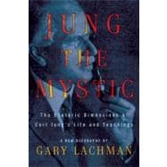 Jung the Mystic : The Esoteric Dimensions of Carl Jung's Life and Teachings 9781585427925