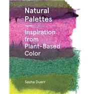 Natural Palettes Inspiration from Plant-Based Color 9781616897925