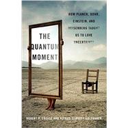 The Quantum Moment: How Planck, Bohr, Einstein, and Heisenberg Taught Us to Love Uncertainty 9780393067927