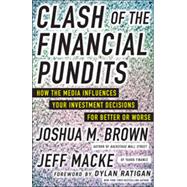 Clash of the Financial Pundits: How the Media Influences Your Investment Decisions for Better or Worse 9780071817929