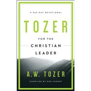 Tozer for the Christian Leader A 365-Day Devotional 9781600667930