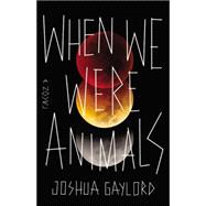When We Were Animals 9780316297936