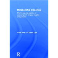 Relationship Coaching: The theory and practice of coaching with singles, couples and parents 9780415737944