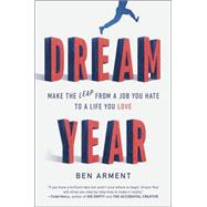 Dream Year: Make the Leap from a Job You Hate to a Life You Love 9781591847946