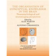 The Organisation of Conceptual Knowledge in the Brain: Neuropsychological and Neuroimaging Perspectives: A Special Issue of Cognitive Neuropsychology 9781138877948
