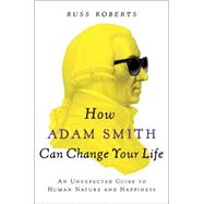 How Adam Smith Can Change Your Life An Unexpected Guide to Human Nature and Happiness 9781591847953
