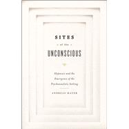 Sites of Unconscious: Hypnosis and Emergence of Psychoanalytic Setting 9780226057958