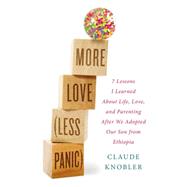 More Love, Less Panic: 7 Lessons I Learned About Life, Love, and Parenting After We Adopted Our Son from Ethiopia 9780399167959