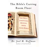 The Bible's Cutting Room Floor The Holy Scriptures Missing From Your Bible 9781250047960