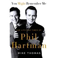 You Might Remember Me The Life and Times of Phil Hartman 9781250027962
