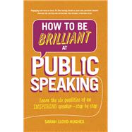 How to Be Brilliant at Public Speaking 2e Learn the six qualities of an inspiring speaker - step by step 9781292087962