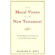 The Moral Vision of the New Testament: Community, Cross, New Creation : A Contemporary Introduction to New Testament Ethics 9780060637965