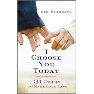 I Choose You Today: 31 Choices to Make Love Last 9781426787966