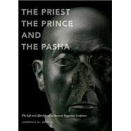 The Priest, the Prince, and the Pasha: The Life and Afterlife of an Ancient Egyptian Sculpture 9780878467969