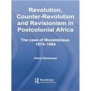 Revolution, Counter-Revolution and Revisionism in Postcolonial Africa: The Case of Mozambique, 1975-1994 9781138867970