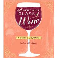 A Very Nice Glass of Wine: A Guided Journal 9781452127972