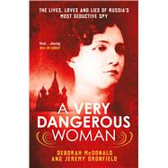 A Very Dangerous Woman The Lives, Loves and Lies of Russia's Most Seductive Spy 9781780747972