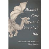 Medusa's Gaze and Vampire's Bite The Science of Monsters 9781451667981