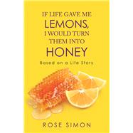 If Life Gave Me Lemons, I Would Turn Them into Honey 9781490797984