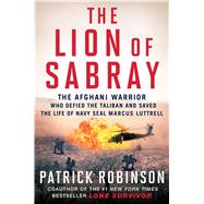 The Lion of Sabray: The Afghani Warrior Who Defied the Taliban and Saved the Life of Navy Seal Marcus Luttrell 9781501117985