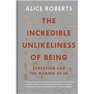 The Incredible Unlikeliness of Being: Evolution and the Making of Us 9781623657987