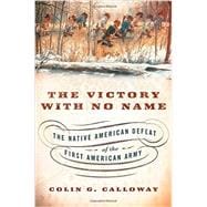 The Victory with No Name The Native American Defeat of the First American Army 9780199387991