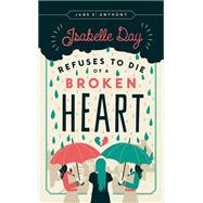 Isabelle Day Refuses to Die of a Broken Heart 9780816697991