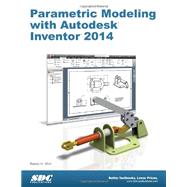 Parametric Modeling With Autodesk Inventor 2014 9781585037995