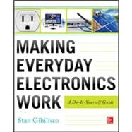 Making Everyday Electronics Work: A Do-It-Yourself Guide 9780071807999
