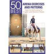 50 Best Arena Exercises and Patterns Essential Schooling for English and Western Riders 9781570767999
